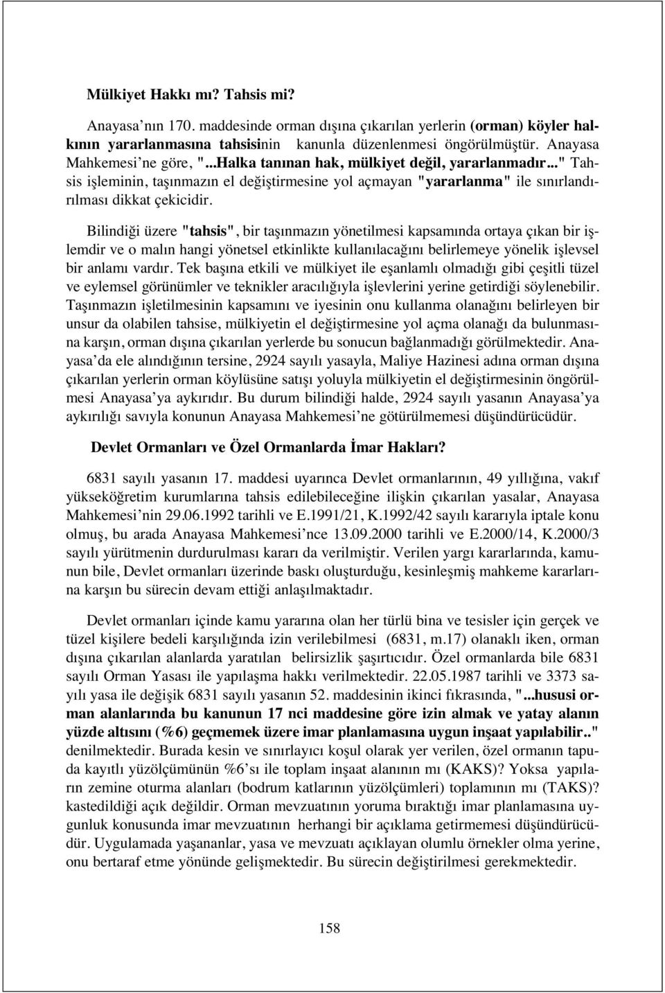 Bilindiği üzere "tahsis", bir taş nmaz n yönetilmesi kapsam nda ortaya ç kan bir işlemdir ve o mal n hangi yönetsel etkinlikte kullan lacağ n belirlemeye yönelik işlevsel bir anlam vard r.