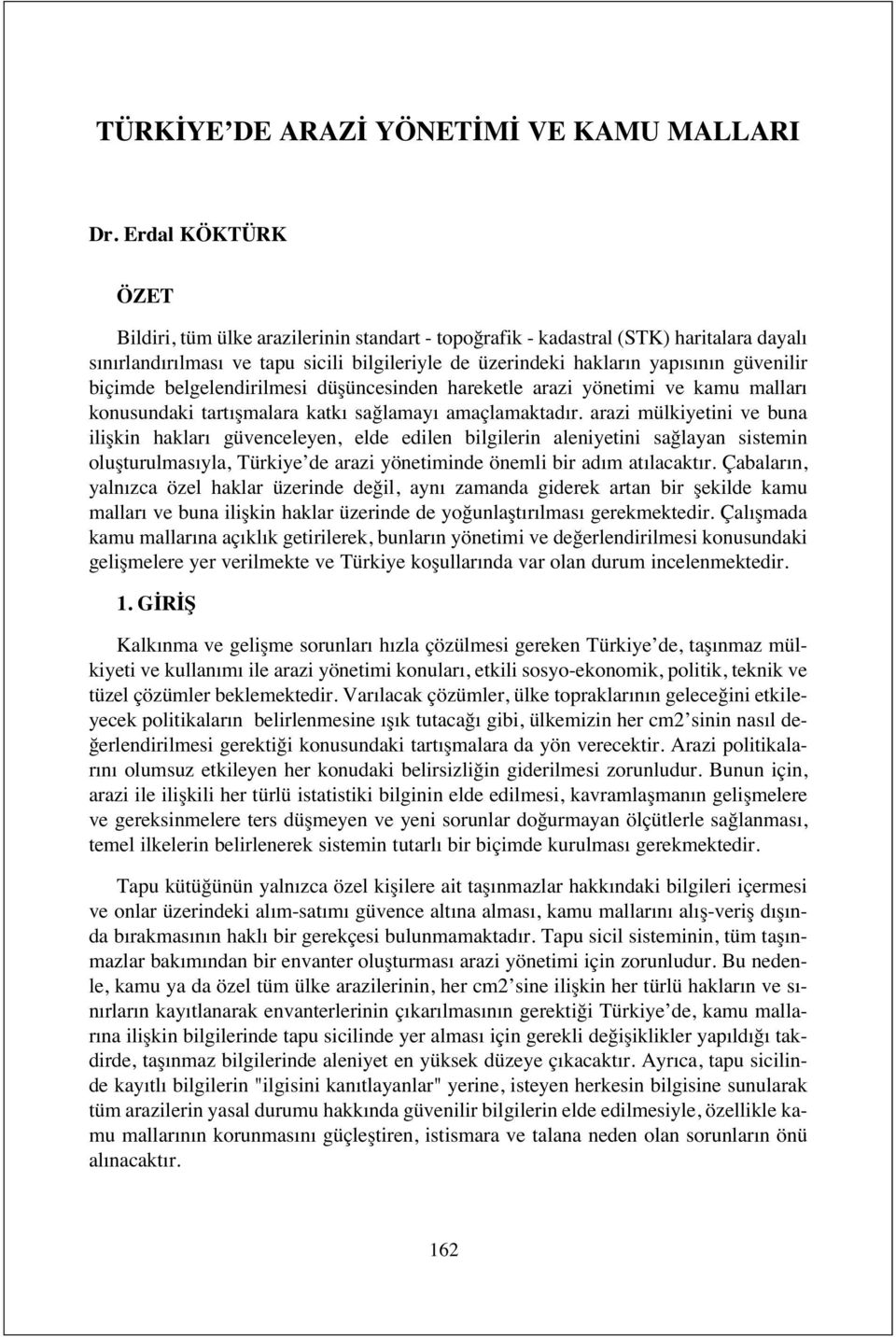 biçimde belgelendirilmesi düşüncesinden hareketle arazi yönetimi ve kamu mallar konusundaki tart şmalara katk sağlamay amaçlamaktad r.