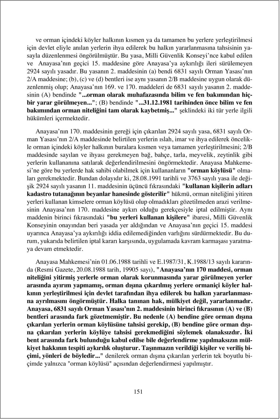 maddesinin (a) bendi 6831 say l Orman Yasas n n 2/A maddesine; (b), (c) ve (d) bentleri ise ayn yasan n 2/B maddesine uygun olarak düzenlenmiş olup; Anayasa n n 169. ve 170.