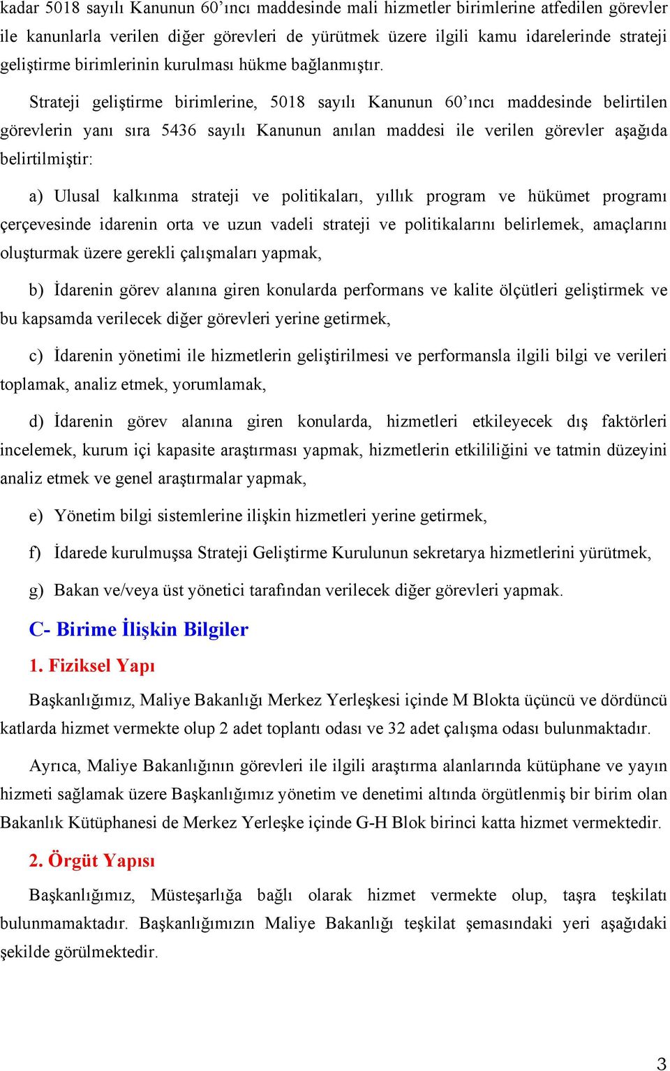 Strateji geliştirme birimlerine, 5018 sayılı Kanunun 60 ıncı maddesinde belirtilen görevlerin yanı sıra 5436 sayılı Kanunun anılan maddesi ile verilen görevler aşağıda belirtilmiştir: a) Ulusal