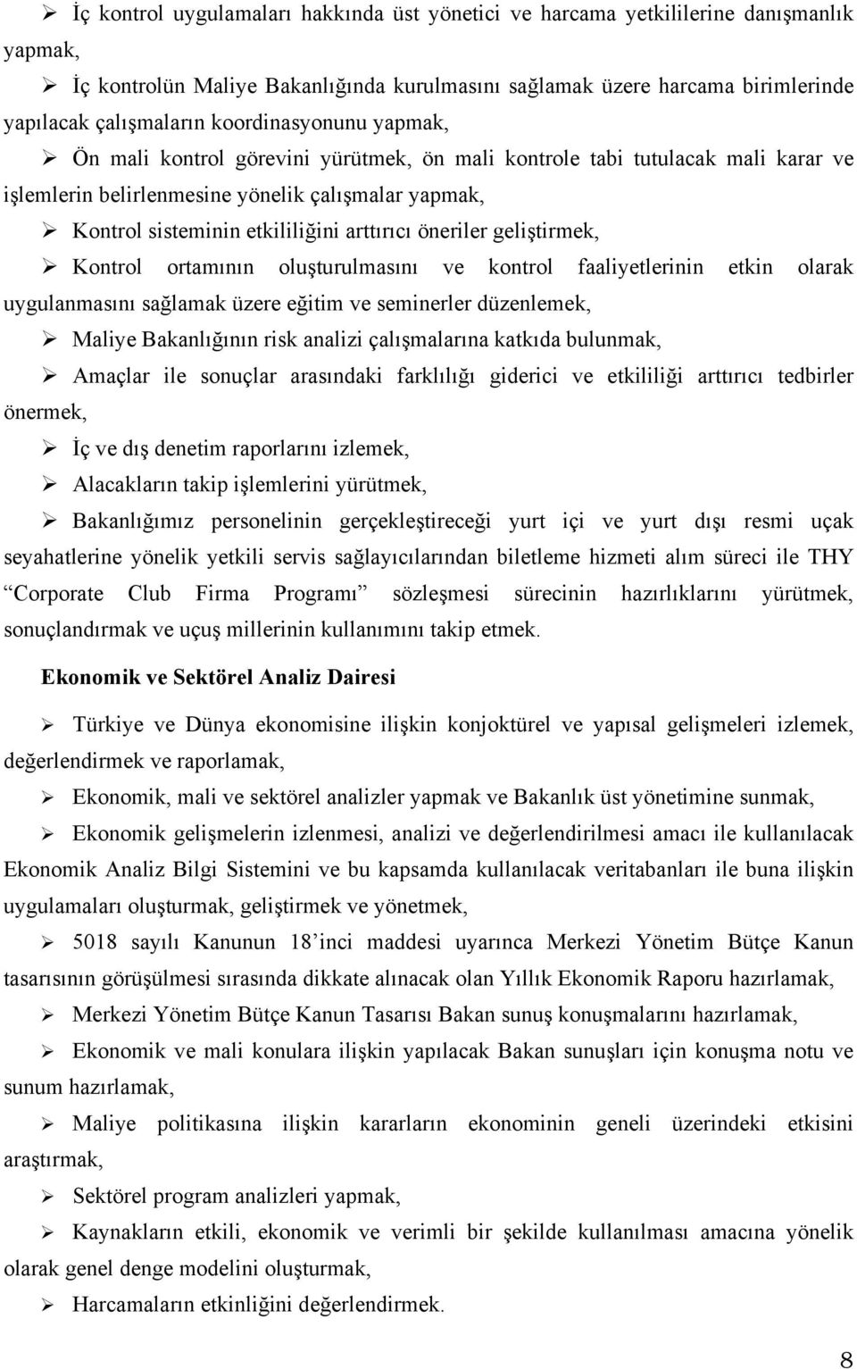 öneriler geliştirmek, Kontrol ortamının oluşturulmasını ve kontrol faaliyetlerinin etkin olarak uygulanmasını sağlamak üzere eğitim ve seminerler düzenlemek, Maliye Bakanlığının risk analizi