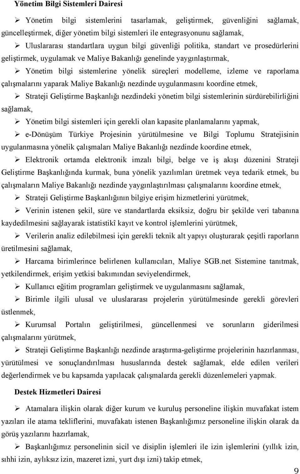 izleme ve raporlama çalışmalarını yaparak Maliye Bakanlığı nezdinde uygulanmasını koordine etmek, Strateji Geliştirme Başkanlığı nezdindeki yönetim bilgi sistemlerinin sürdürebilirliğini sağlamak,