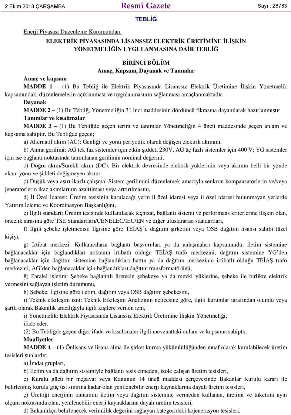 uygulanmasının sağlanması amaçlanmaktadır. Dayanak MADDE 2 (1) Bu Tebliğ, Yönetmeliğin 31 inci maddesinin dördüncü fıkrasına dayanılarak hazırlanmıştır.