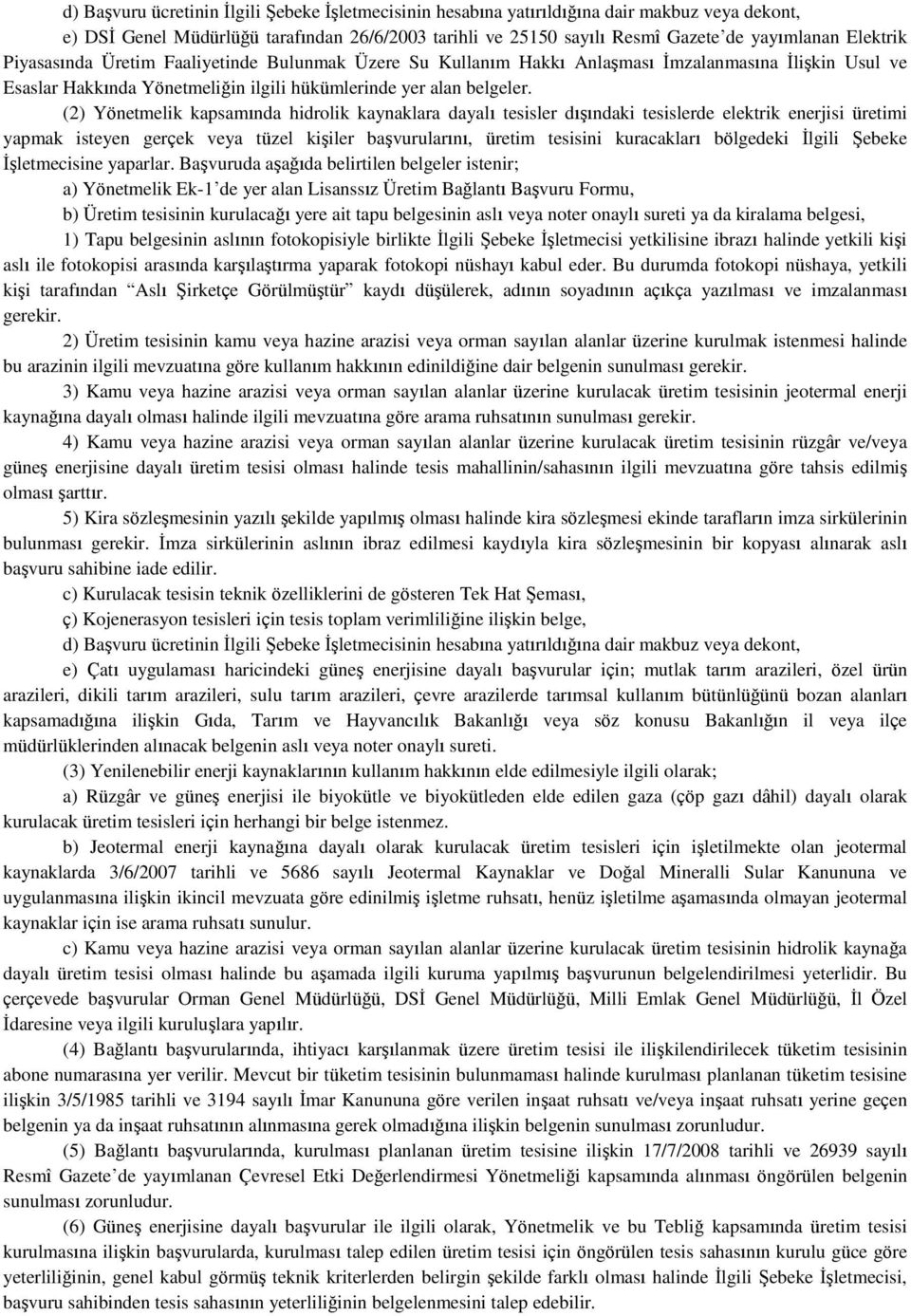 (2) Yönetmelik kapsamında hidrolik kaynaklara dayalı tesisler dışındaki tesislerde elektrik enerjisi üretimi yapmak isteyen gerçek veya tüzel kişiler başvurularını, üretim tesisini kuracakları