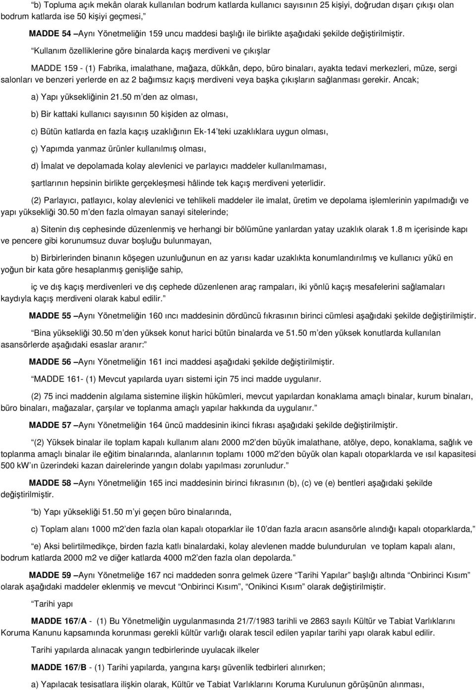 Kullanım özelliklerine göre binalarda kaçış merdiveni ve çıkışlar MADDE 159 - (1) Fabrika, imalathane, mağaza, dükkân, depo, büro binaları, ayakta tedavi merkezleri, müze, sergi salonları ve benzeri