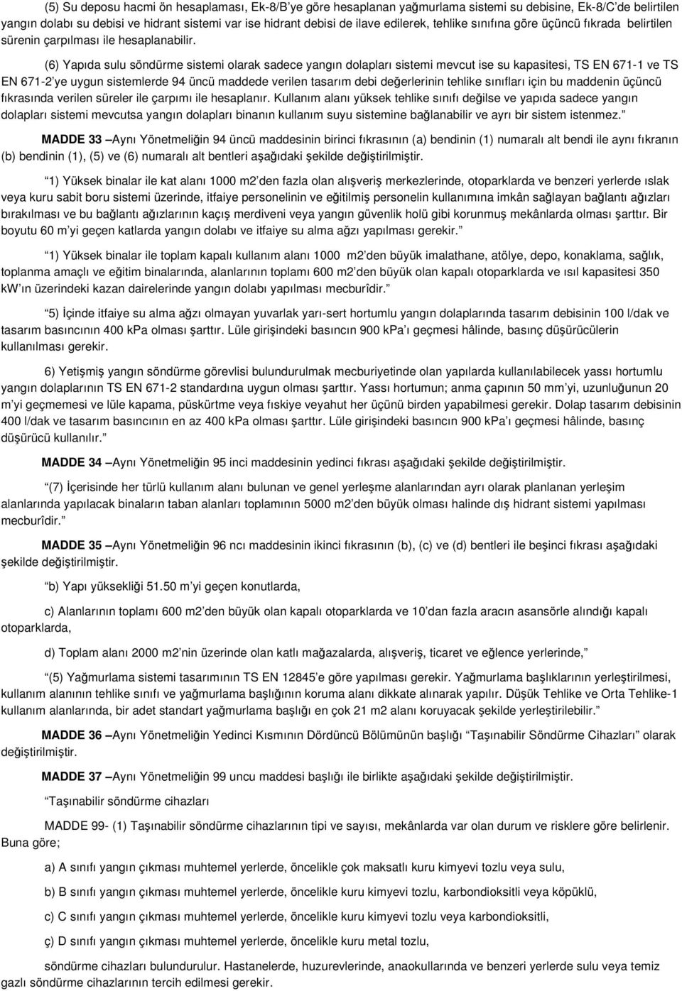 (6) Yapıda sulu söndürme sistemi olarak sadece yangın dolapları sistemi mevcut ise su kapasitesi, TS EN 671-1 ve TS EN 671-2 ye uygun sistemlerde 94 üncü maddede verilen tasarım debi değerlerinin