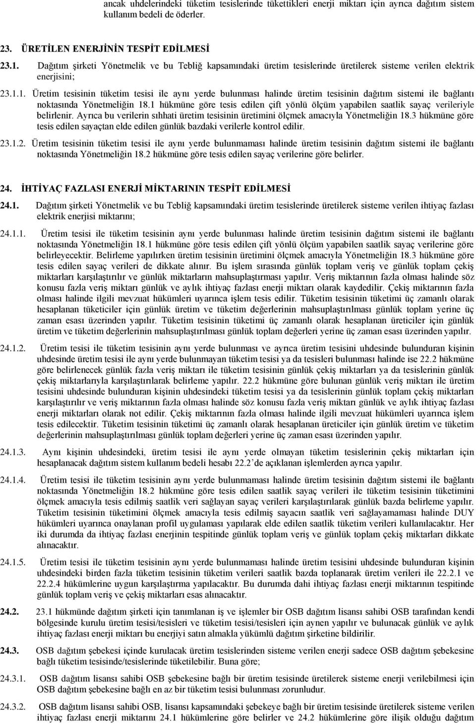 1. Üretim tesisinin tüketim tesisi ile aynı yerde bulunması halinde üretim tesisinin dağıtım sistemi ile bağlantı noktasında Yönetmeliğin 18.