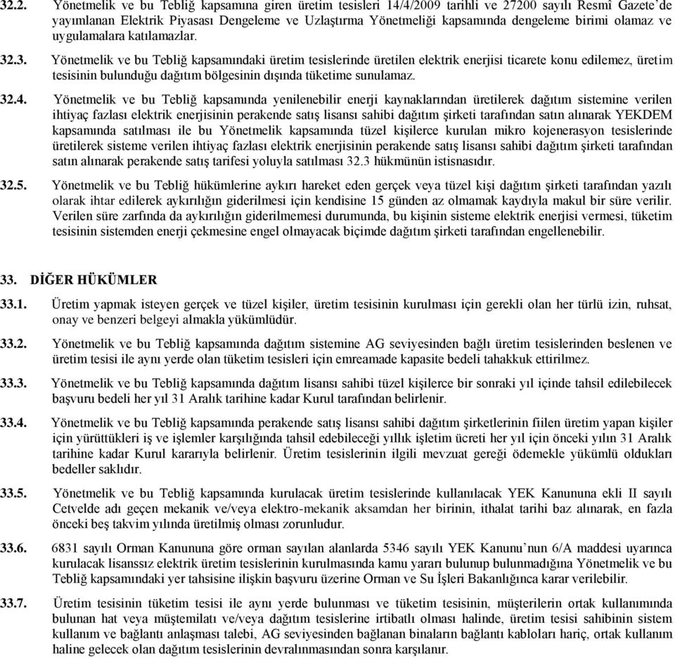 .3. Yönetmelik ve bu Tebliğ kapsamındaki üretim tesislerinde üretilen elektrik enerjisi ticarete konu edilemez, üretim tesisinin bulunduğu dağıtım bölgesinin dışında tüketime sunulamaz. 32.4.