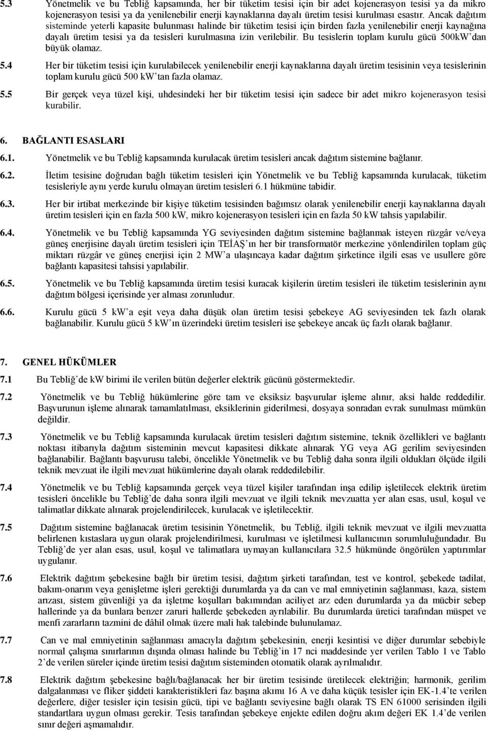 Ancak dağıtım sisteminde yeterli kapasite bulunması halinde bir tüketim tesisi için birden fazla yenilenebilir enerji kaynağına dayalı üretim tesisi ya da tesisleri kurulmasına izin verilebilir.