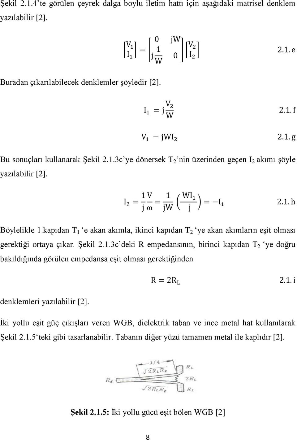 Ġki yollu eģit güç çıkıģları veren WGB, dielektrik taban ve ince metal hat kullanılarak ġekil 2.1.5 teki gibi tasarlanabilir. Tabanın diğer yüzü tamamen metal ile kaplıdır [2]. ġekil 2.1.5: Ġki yollu gücü eģit bölen WGB [2] 8