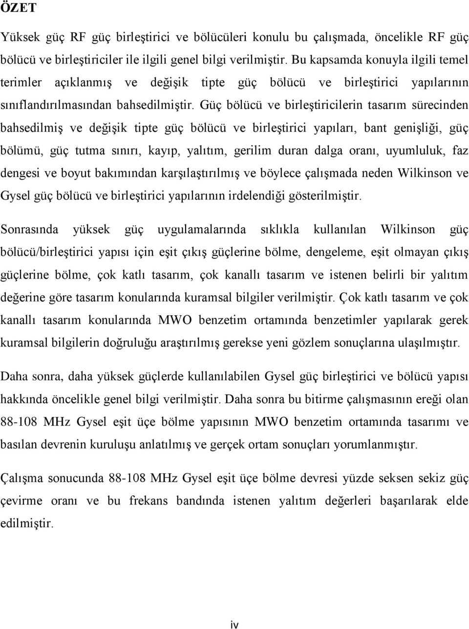 Güç bölücü ve birleģtiricilerin tasarım sürecinden bahsedilmiģ ve değiģik tipte güç bölücü ve birleģtirici yapıları, bant geniģliği, güç bölümü, güç tutma sınırı, kayıp, yalıtım, gerilim duran dalga