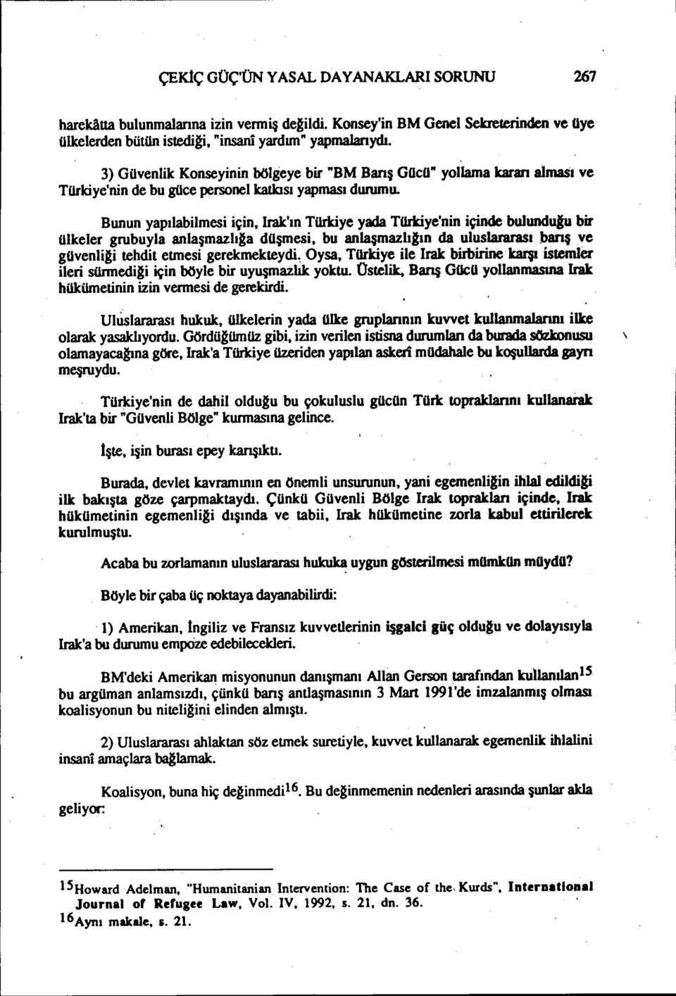 Bunun yapılabilmesi için, Irak'ın Türkiye yada Türkiye'nin içinde bulundulu bir ülkeler grubuyla anlaşmazlı~a düşmesi, bu anlaşmazlılın da uluslararası banşve güvenli~i tehdit etmesi gerekmekteydi,