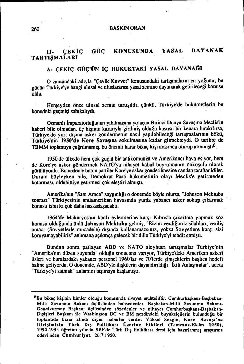 konusu oldu.. Herşeyden önce ulusal zemin tartışıldı, çünkü, Türkiye'de hükümetlerin bu konudaki geçmişi sabıkalıydı.