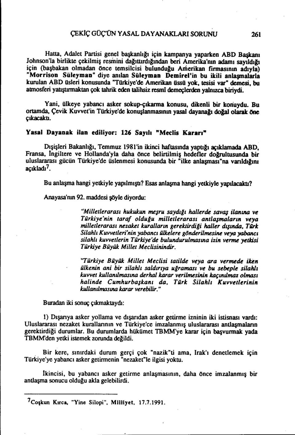 Amerikan üssü yok, tesisi var" demesi, bu attoosferi yatıştırmaktan çok tahrik eden talihsiz resmi demeçlerden yalnızca biriydi. Yani, ülkeye yabancı asker sokup-çıkanna konusu, dikenli bir konuydu.