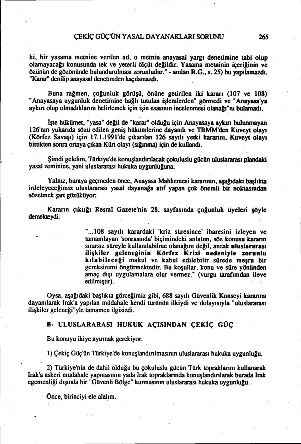 Buna raamen, çolunluk görüşü, önüne getirilen iki kararı (ıo7 ve ıog) "Anayasaya uygunluk denetimine balb tutulan işlemlerden" gonnedi ve "Anayasa'ya aykırı olup olmadıldarını belirlemek için işin