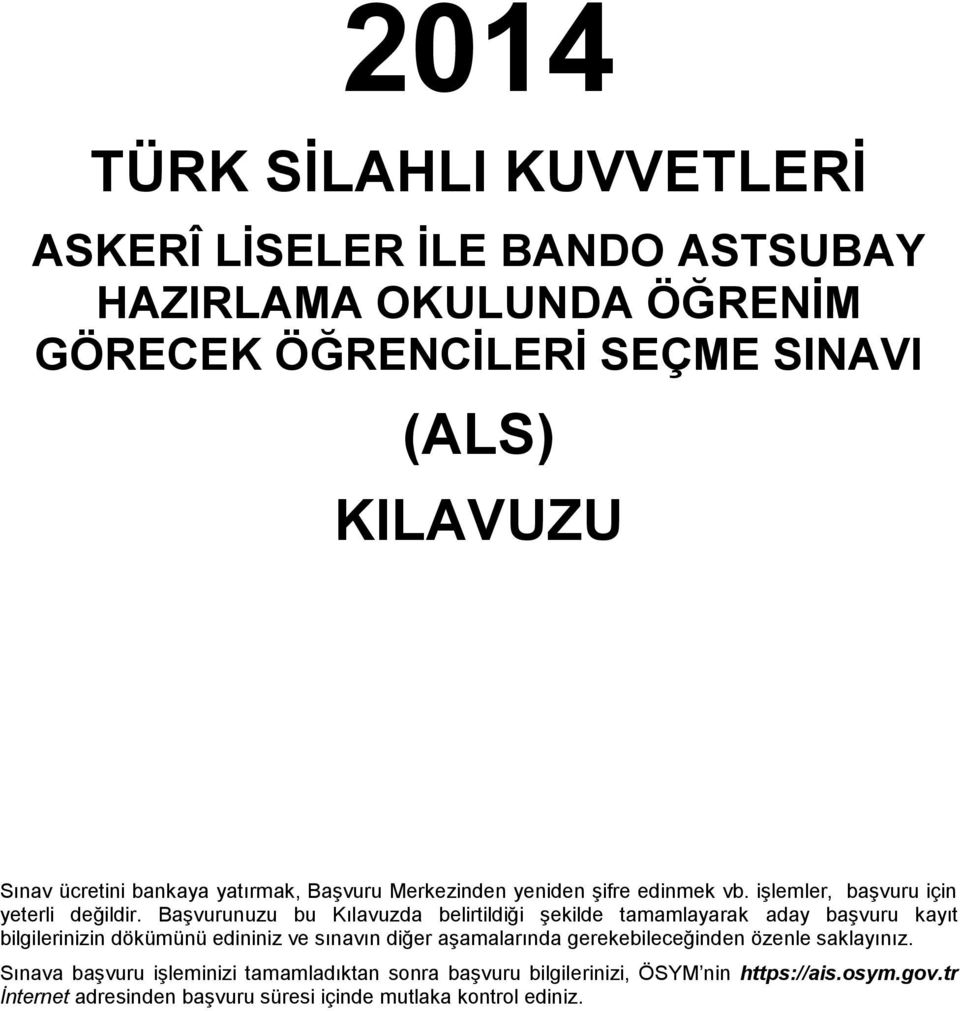 Başvurunuzu bu Kılavuzda belirtildiği şekilde tamamlayarak aday başvuru kayıt bilgilerinizin dökümünü edininiz ve sınavın diğer aşamalarında