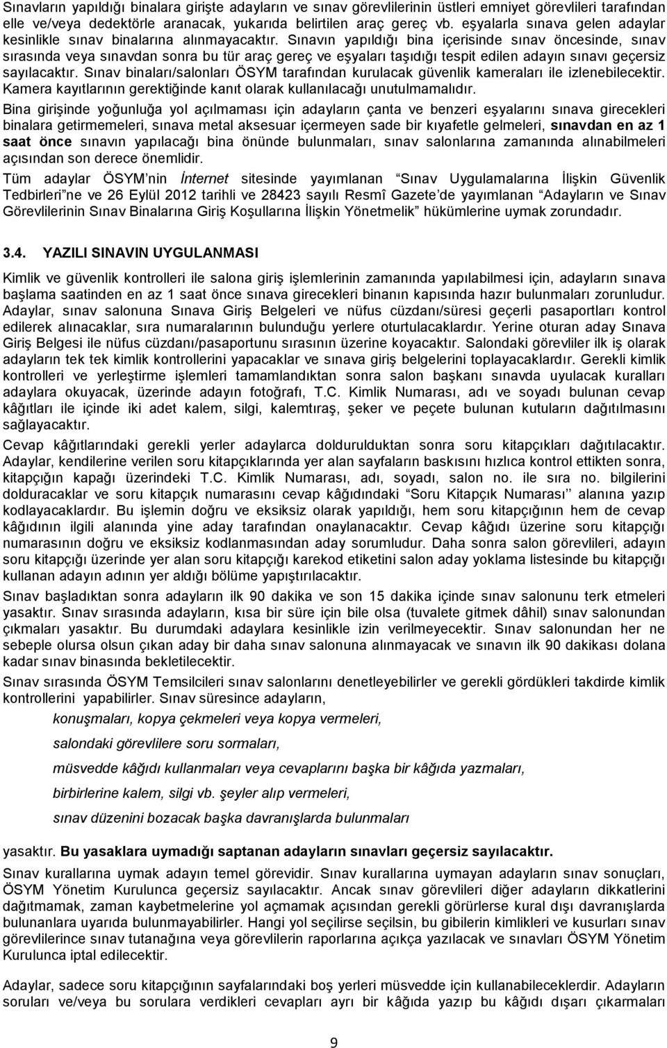 Sınavın yapıldığı bina içerisinde sınav öncesinde, sınav sırasında veya sınavdan sonra bu tür araç gereç ve eşyaları taşıdığı tespit edilen adayın sınavı geçersiz sayılacaktır.