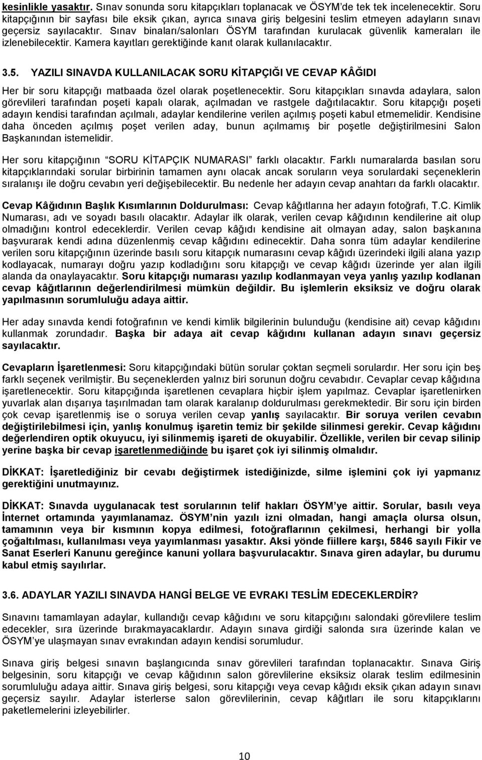 Sınav binaları/salonları ÖSYM tarafından kurulacak güvenlik kameraları ile izlenebilecektir. Kamera kayıtları gerektiğinde kanıt olarak kullanılacaktır. 3.5.