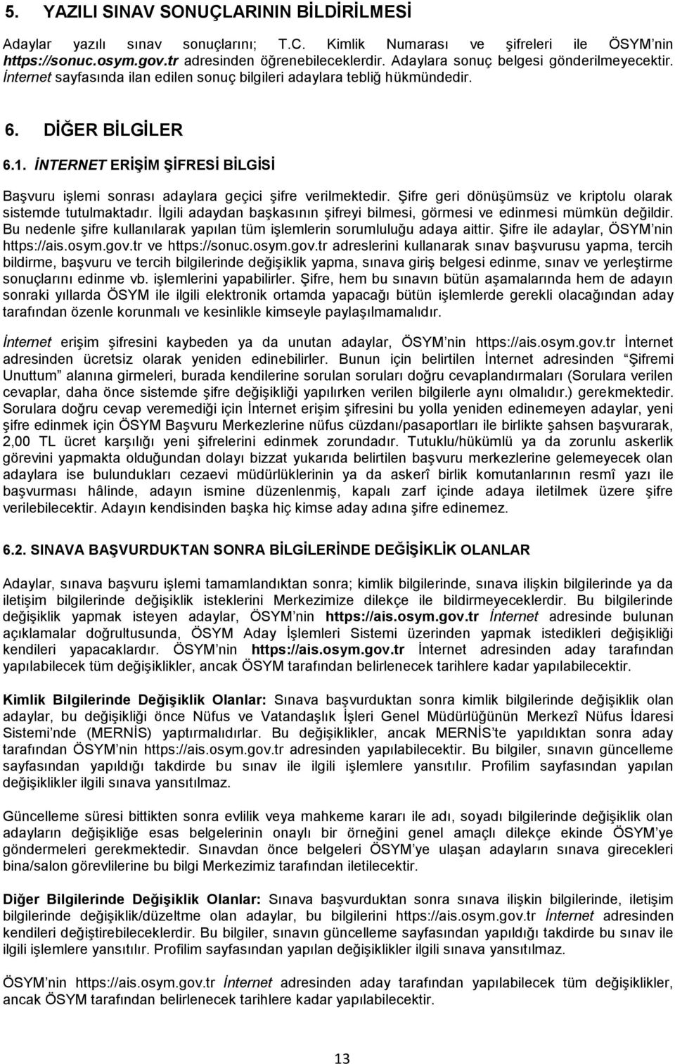 İNTERNET ERİŞİM ŞİFRESİ BİLGİSİ Başvuru işlemi sonrası adaylara geçici şifre verilmektedir. Şifre geri dönüşümsüz ve kriptolu olarak sistemde tutulmaktadır.