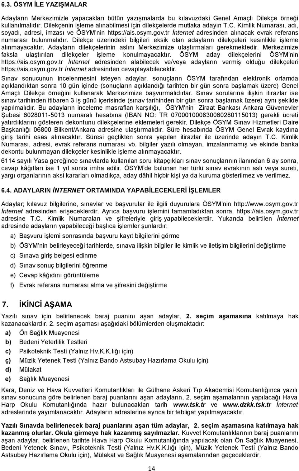 tr İnternet adresinden alınacak evrak referans numarası bulunmalıdır. Dilekçe üzerindeki bilgileri eksik olan adayların dilekçeleri kesinlikle işleme alınmayacaktır.