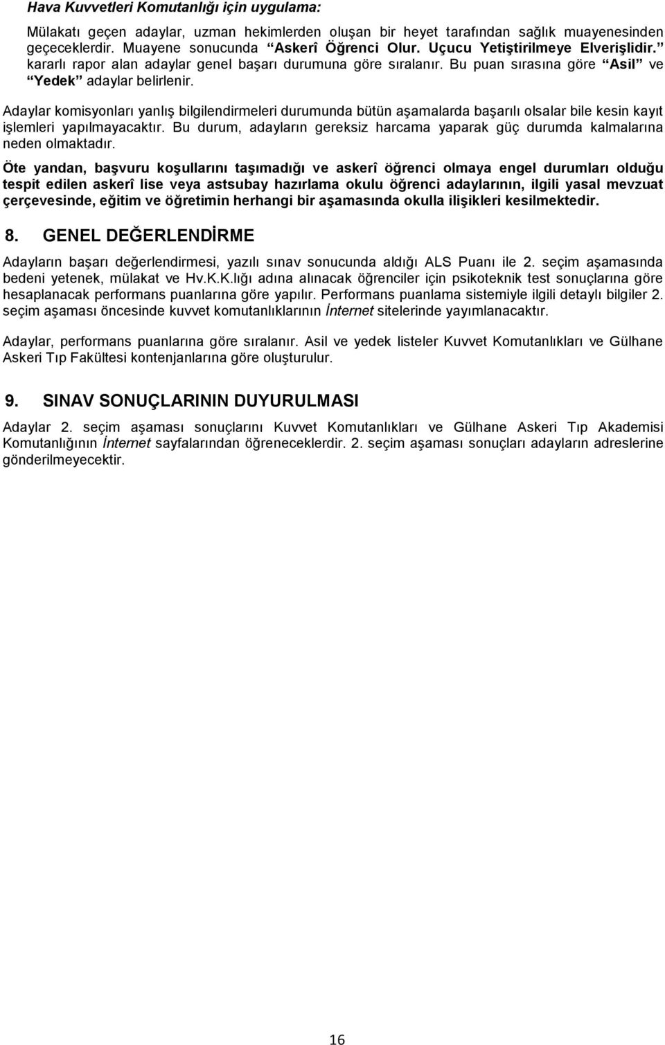 Adaylar komisyonları yanlış bilgilendirmeleri durumunda bütün aşamalarda başarılı olsalar bile kesin kayıt işlemleri yapılmayacaktır.