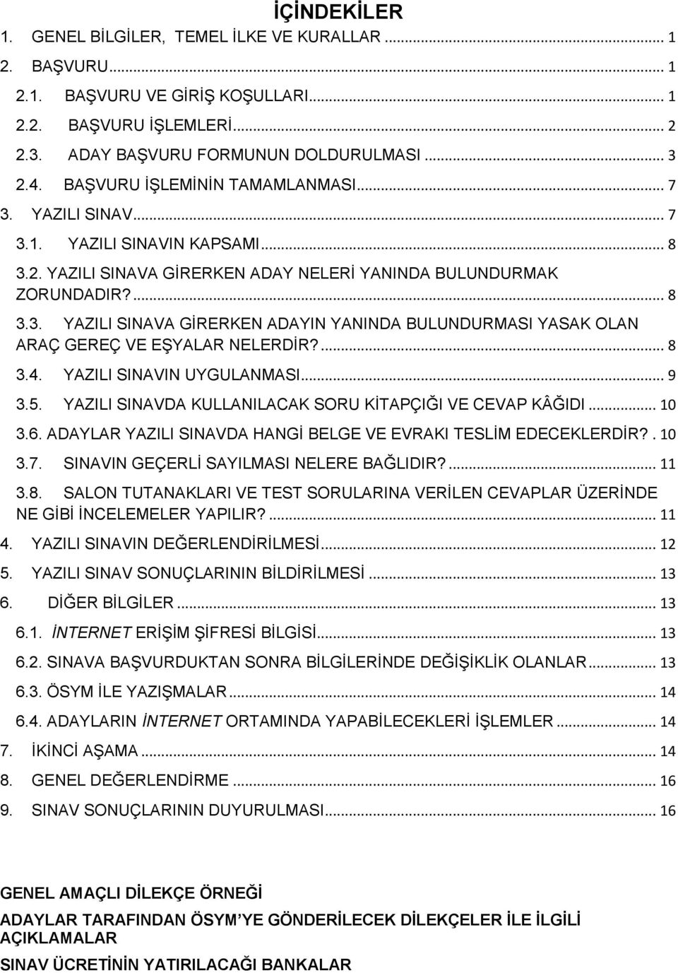 ... 8 3.4. YAZILI SINAVIN UYGULANMASI... 9 3.5. YAZILI SINAVDA KULLANILACAK SORU KİTAPÇIĞI VE CEVAP KÂĞIDI... 10 3.6. ADAYLAR YAZILI SINAVDA HANGİ BELGE VE EVRAKI TESLİM EDECEKLERDİR?. 10 3.7.