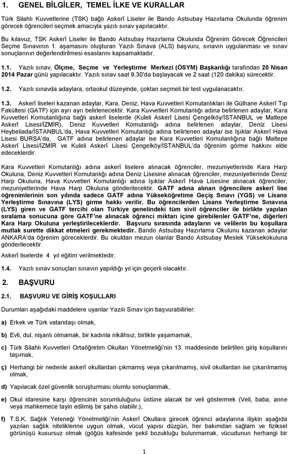 aşamasını oluşturan Yazılı Sınava (ALS) başvuru, sınavın uygulanması ve sınav sonuçlarının değerlendirilmesi esaslarını kapsamaktadır. 1.