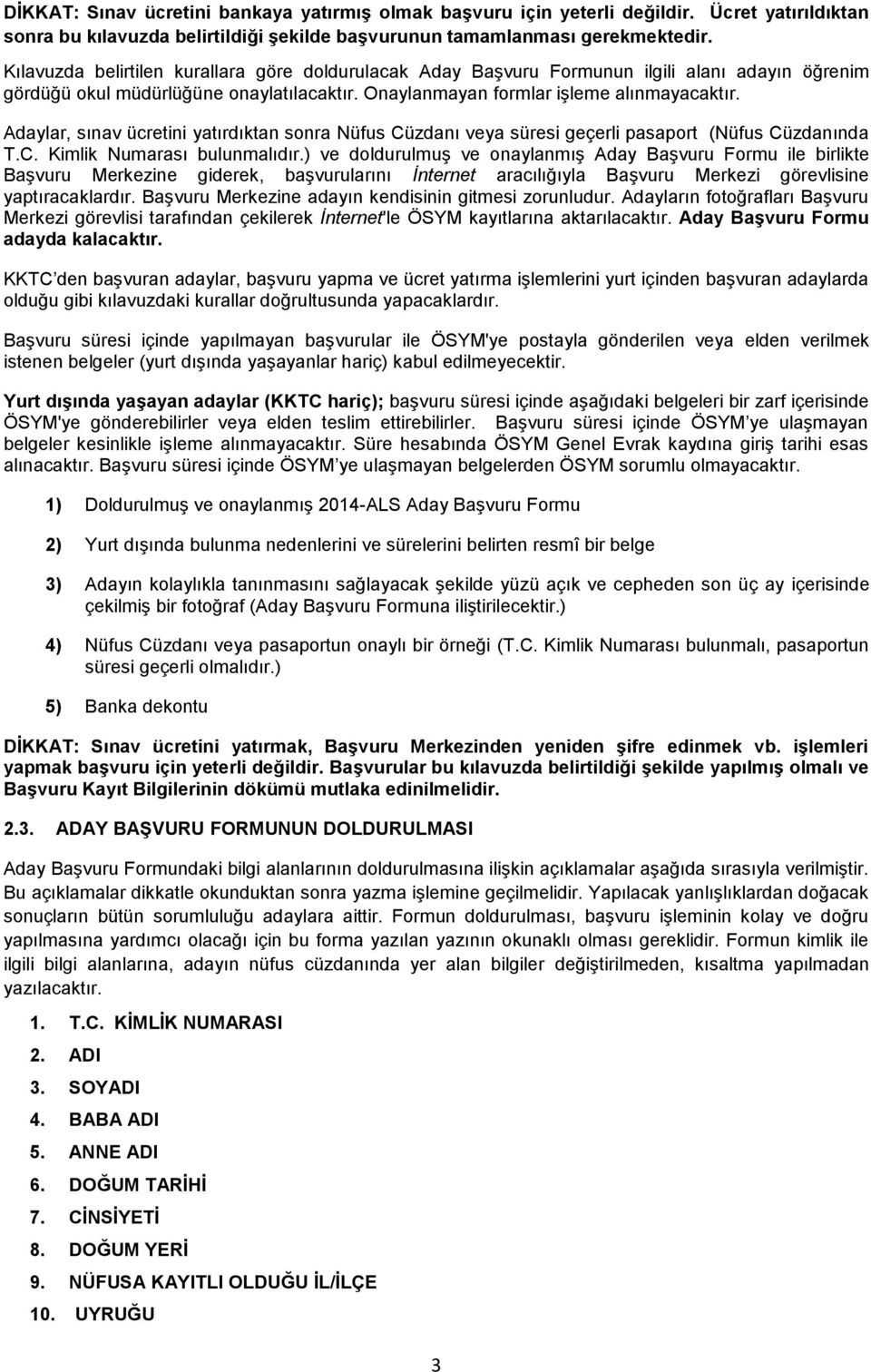 Adaylar, sınav ücretini yatırdıktan sonra Nüfus Cüzdanı veya süresi geçerli pasaport (Nüfus Cüzdanında T.C. Kimlik Numarası bulunmalıdır.