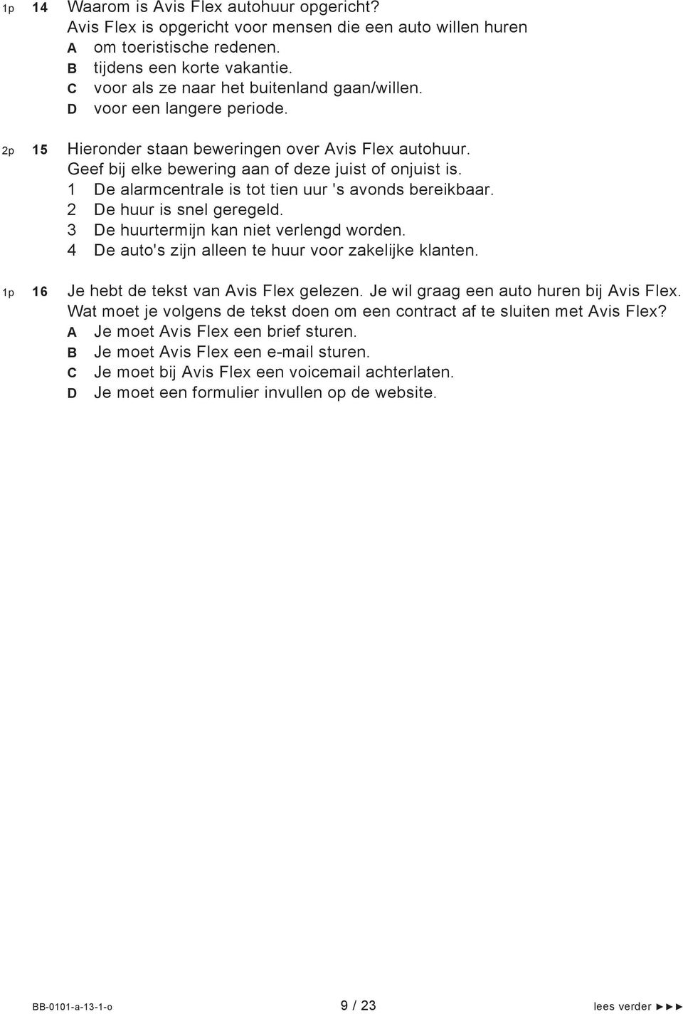 1 De alarmcentrale is tot tien uur 's avonds bereikbaar. 2 De huur is snel geregeld. 3 De huurtermijn kan niet verlengd worden. 4 De auto's zijn alleen te huur voor zakelijke klanten.