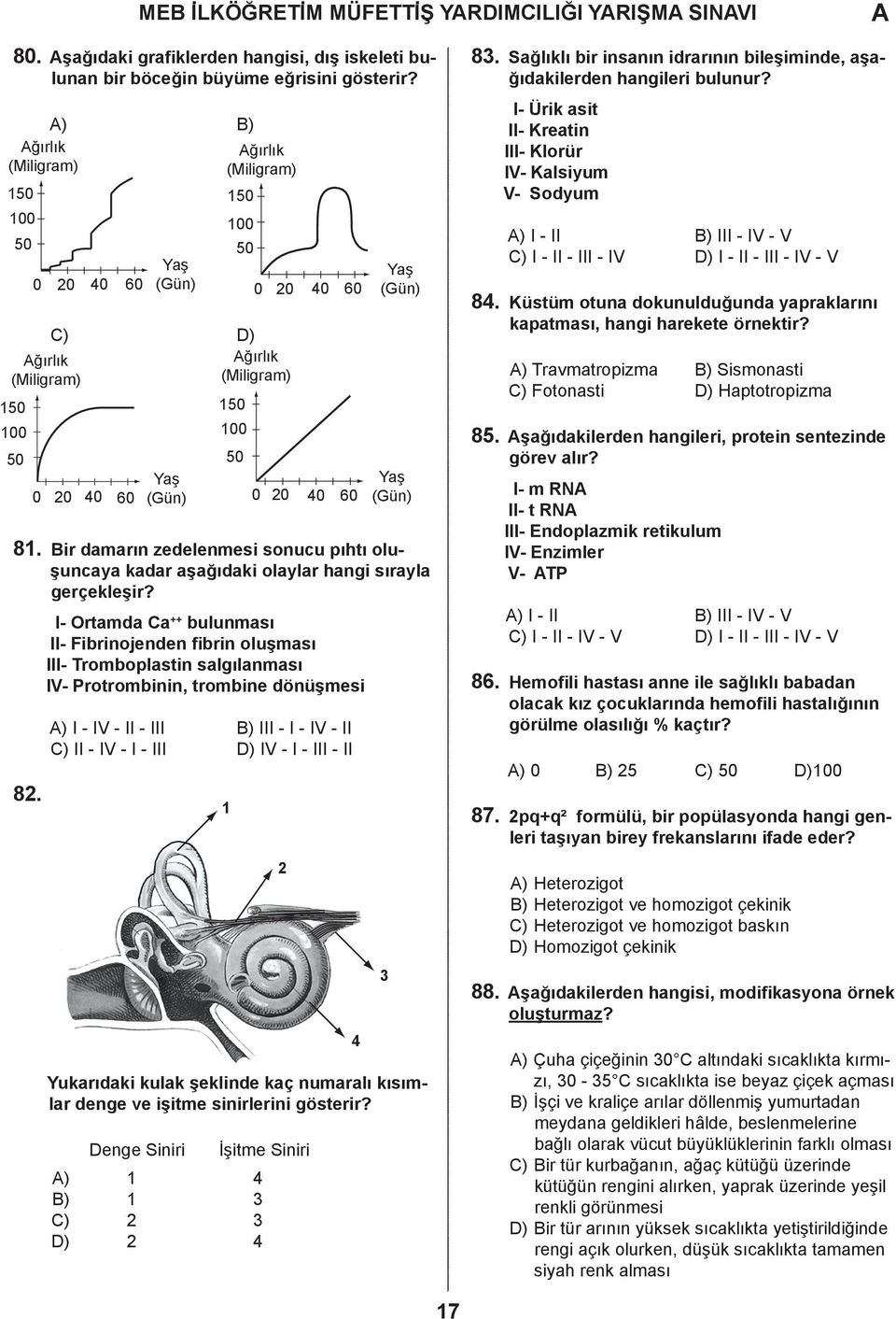 0 20 40 60 ğırlık (Miligram) 150 100 50 0 20 40 60 I- Ortamda a ++ bulunması II- Fibrinojenden fibrin oluşması III- Tromboplastin salgılanması IV- Protrombinin, trombine dönüşmesi ) I - IV - II - III