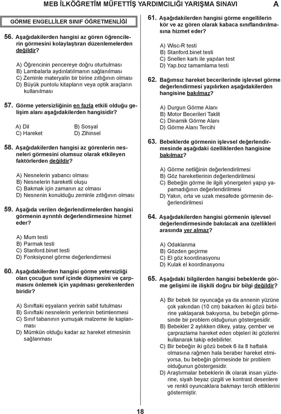 Görme yetersizliğinin en fazla etkili olduğu gelişim alanı aşağıdakilerden hangisidir? ) il ) Sosyal ) Hareket ) Zihinsel 58.