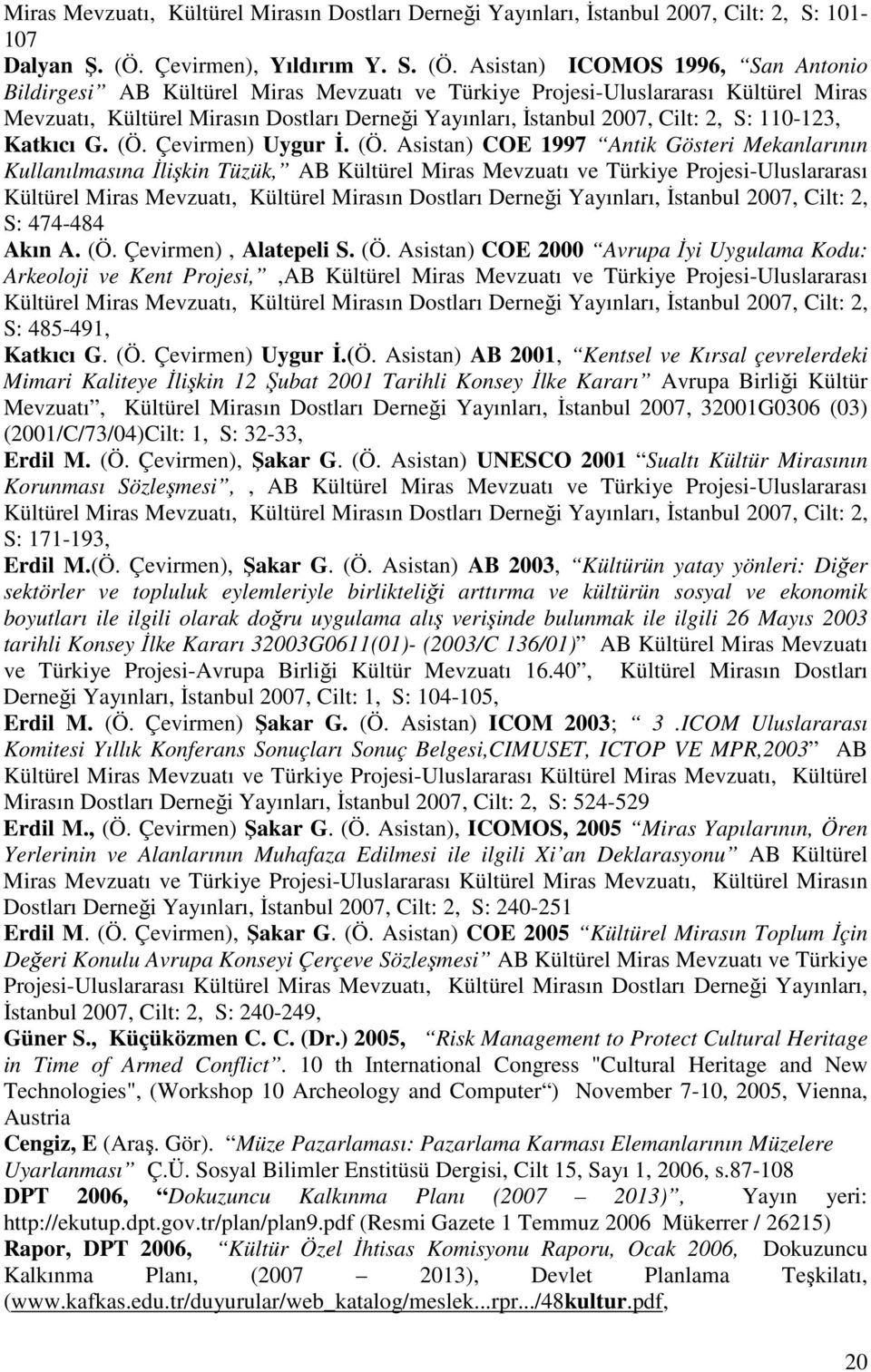 Asistan) ICOMOS 1996, San Antonio Bildirgesi AB Kültürel Miras Mevzuatı ve Türkiye Projesi-Uluslararası Kültürel Miras Mevzuatı, Kültürel Mirasın Dostları Derneği Yayınları, Đstanbul 2007, Cilt: 2,