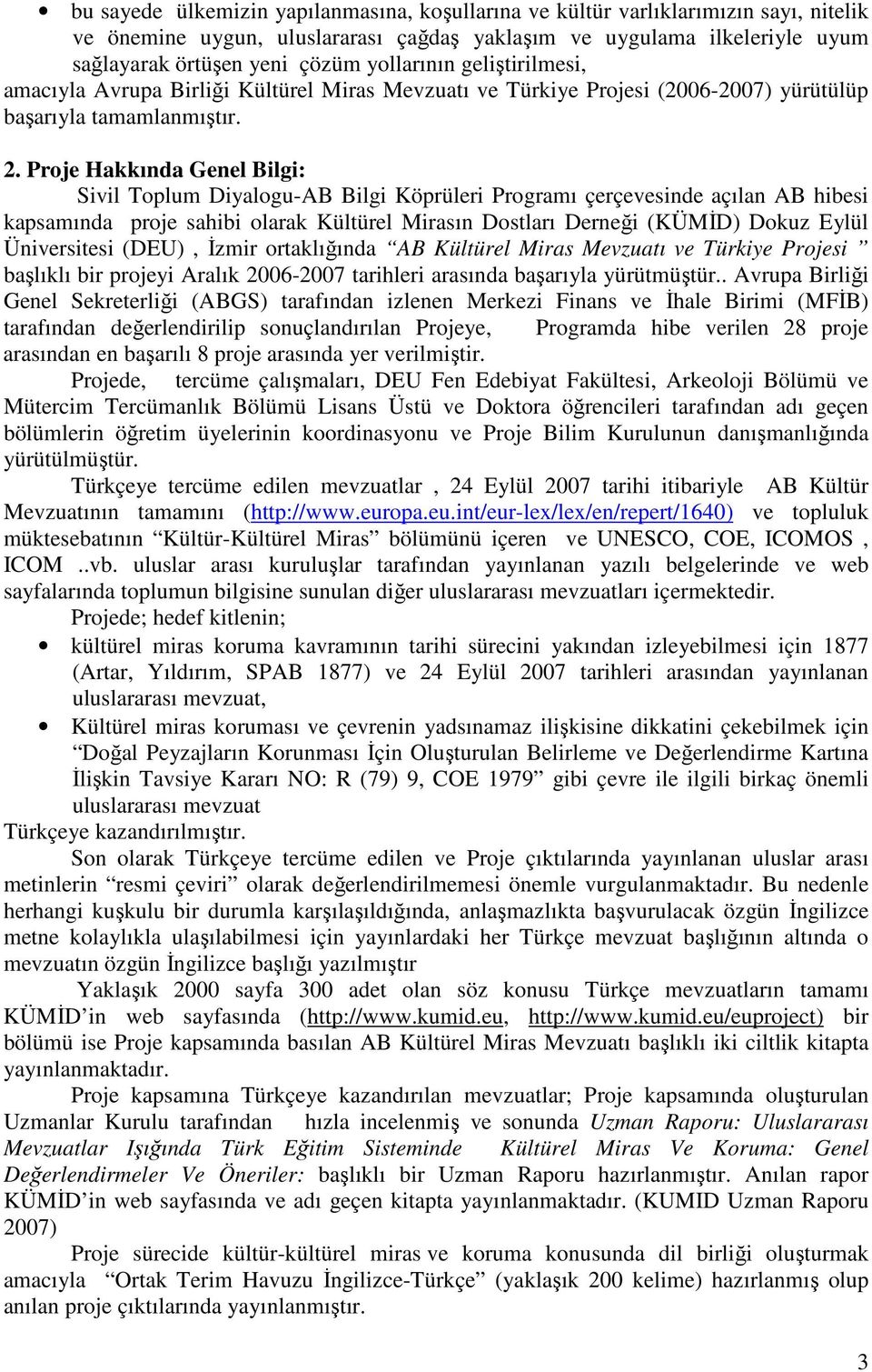 Proje Hakkında Genel Bilgi: Sivil Toplum Diyalogu-AB Bilgi Köprüleri Programı çerçevesinde açılan AB hibesi kapsamında proje sahibi olarak Kültürel Mirasın Dostları Derneği (KÜMĐD) Dokuz Eylül