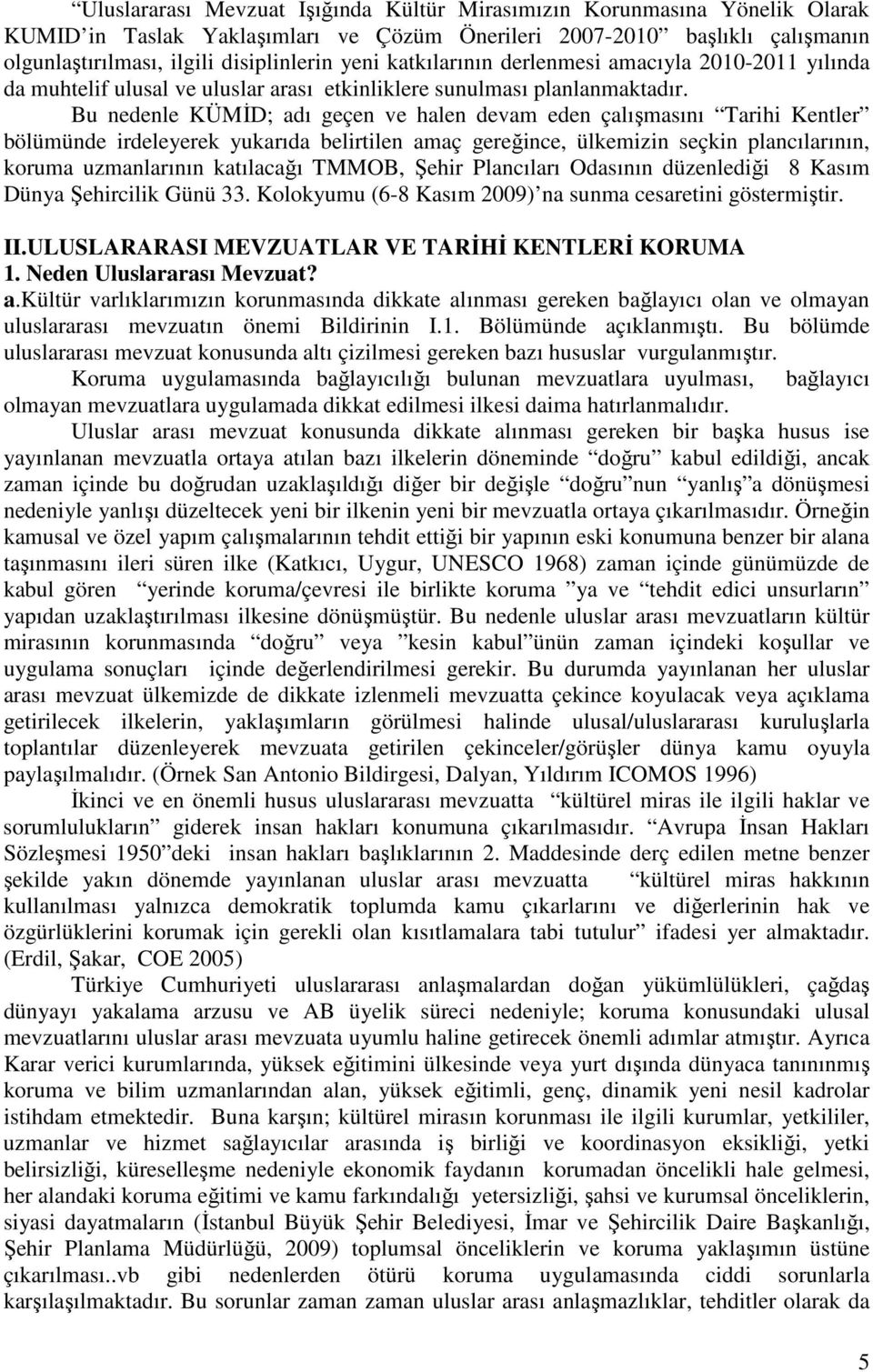 Bu nedenle KÜMĐD; adı geçen ve halen devam eden çalışmasını Tarihi Kentler bölümünde irdeleyerek yukarıda belirtilen amaç gereğince, ülkemizin seçkin plancılarının, koruma uzmanlarının katılacağı