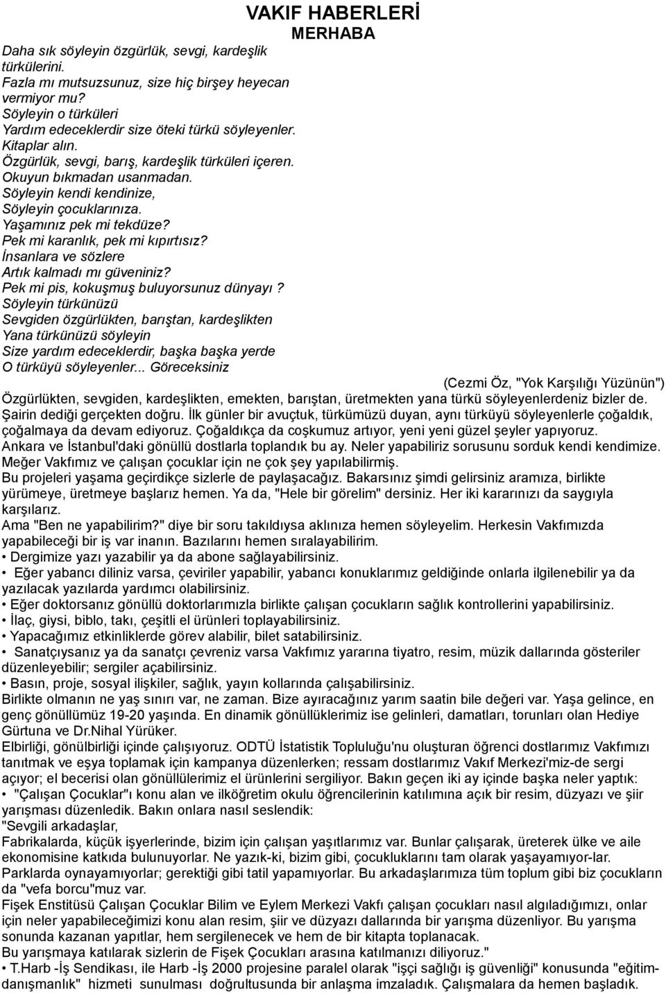 Söyleyin kendi kendinize, Söyleyin çocuklarınıza. Yaşamınız pek mi tekdüze? Pek mi karanlık, pek mi kıpırtısız? İnsanlara ve sözlere Artık kalmadı mı güveniniz?