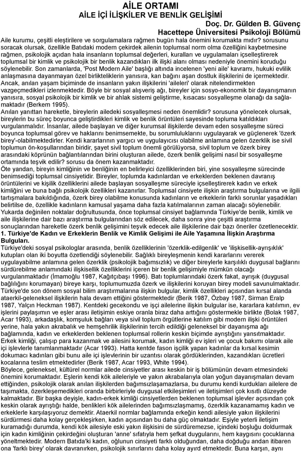 sorusunu soracak olursak, özellikle Batıdaki modern çekirdek ailenin toplumsal norm olma özelliğini kaybetmesine rağmen, psikolojik açıdan hala insanların toplumsal değerleri, kuralları ve