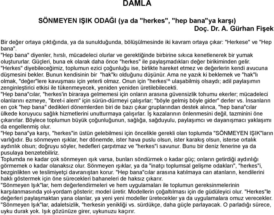 "Hep bana" diyenler, hırslı, mücadeleci olurlar ve gerektiğinde birbirine sıkıca kenetlenerek bir yumak oluştururlar.