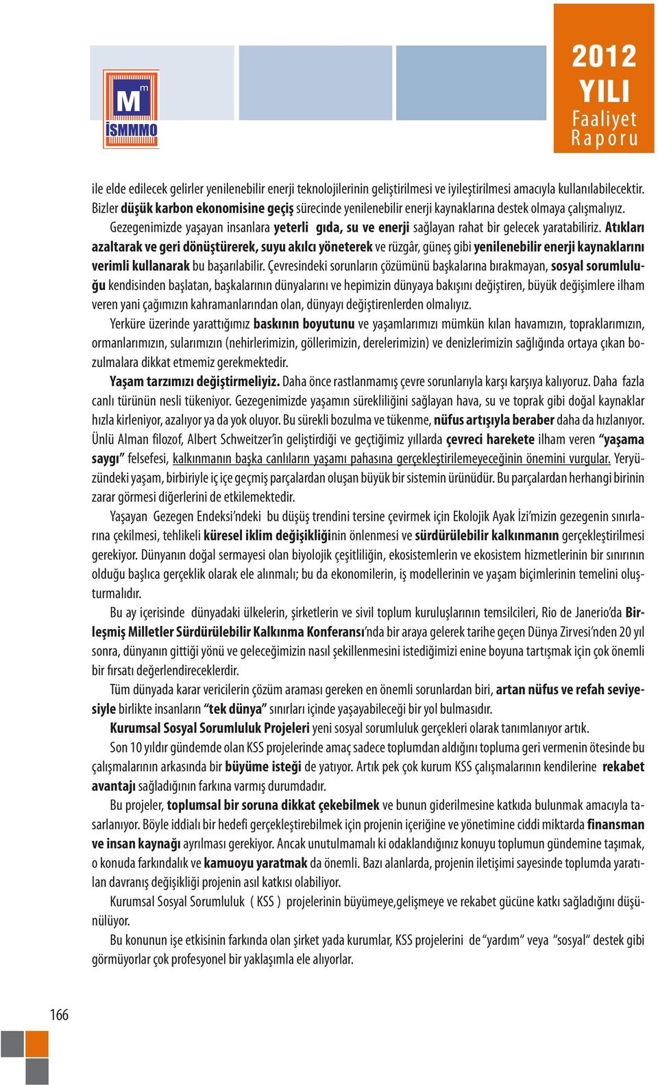 Gezegenimizde yaşayan insanlara yeterli gıda, su ve enerji sağlayan rahat bir gelecek yaratabiliriz.