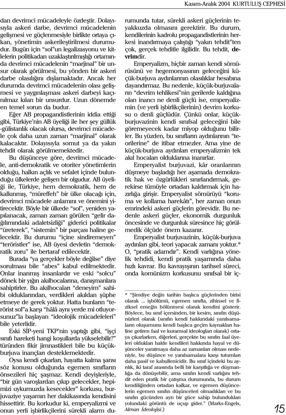 Bugün için sol un legalizasyonu ve kitlelerin politikadan uzaklaþtýrýlmýþlýðý ortamýnda devrimci mücadelenin marjinal bir unsur olarak görülmesi, bu yönden bir askeri darbe olasýlýðýný dýþlamaktadýr.