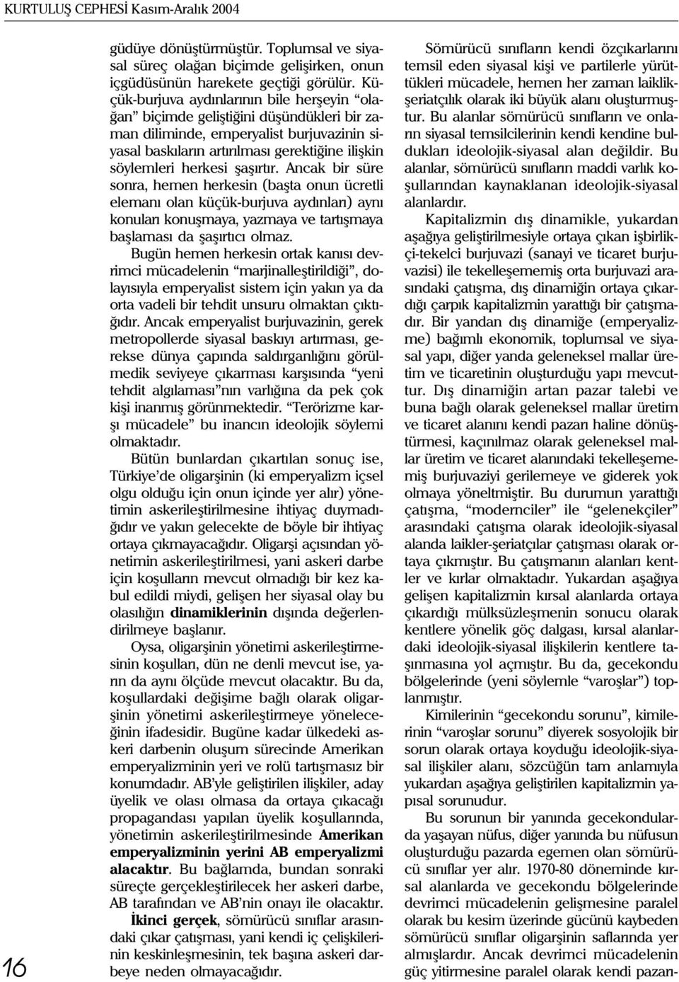 þaþýrtýr. Ancak bir süre sonra, hemen herkesin (baþta onun ücretli elemaný olan küçük-burjuva aydýnlarý) ayný konularý konuþmaya, yazmaya ve tartýþmaya baþlamasý da þaþýrtýcý olmaz.