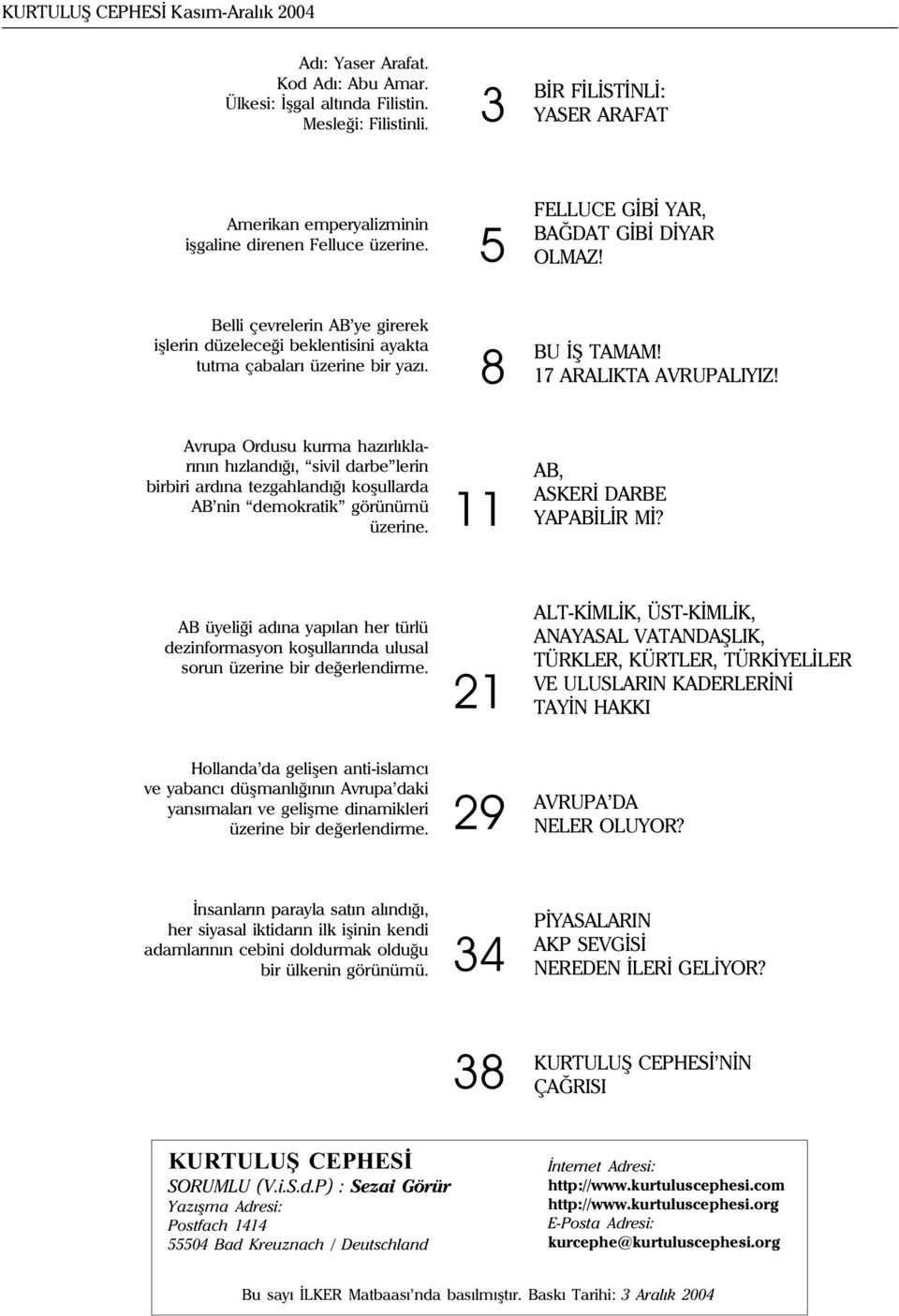 Belli çevrelerin AB ye girerek iþlerin düzeleceði beklentisini ayakta tutma çabalarý üzerine bir yazý. 8 BU ÝÞ TAMAM! 17 ARALIKTA AVRUPALIYIZ!