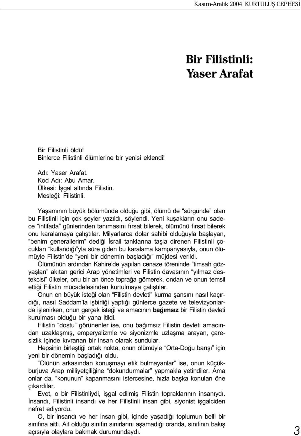 Yeni kuþaklarýn onu sadece intifada günlerinden tanýmasýný fýrsat bilerek, ölümünü fýrsat bilerek onu karalamaya çalýþtýlar.