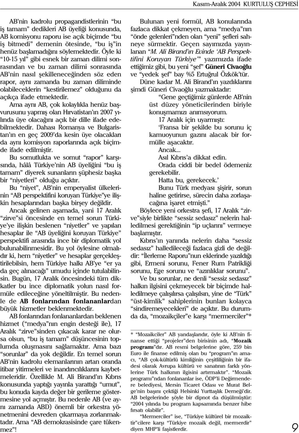 Öyle ki 10-15 yýl gibi esnek bir zaman dilimi sonrasýndan ve bu zaman dilimi sonrasýnda AB nin nasýl þekilleneceðinden söz eden rapor, ayný zamanda bu zaman diliminde olabileceklerin kestirilemez