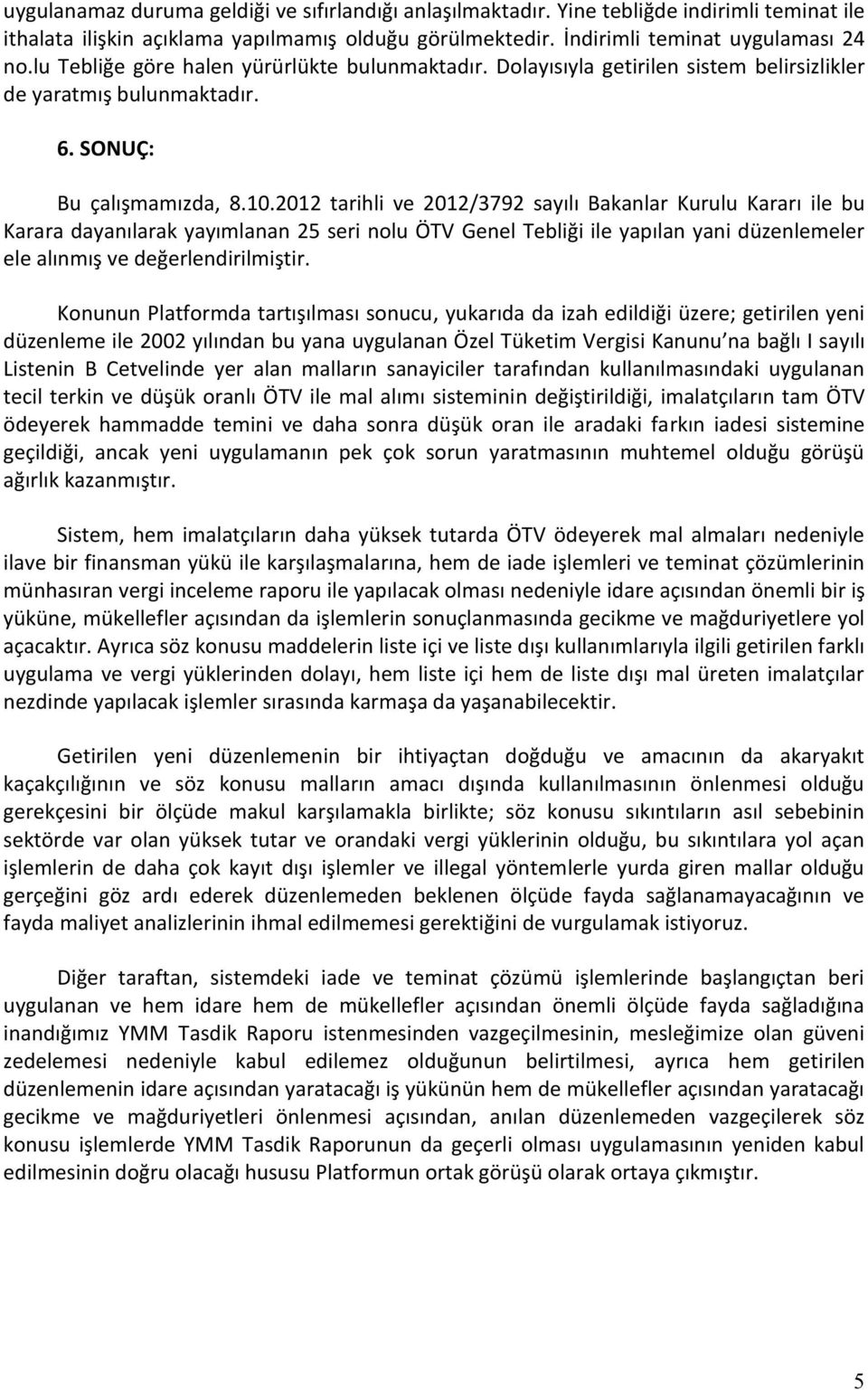 2012 tarihli ve 2012/3792 sayılı Bakanlar Kurulu Kararı ile bu Karara dayanılarak yayımlanan 25 seri nolu ÖTV Genel Tebliği ile yapılan yani düzenlemeler ele alınmış ve değerlendirilmiştir.