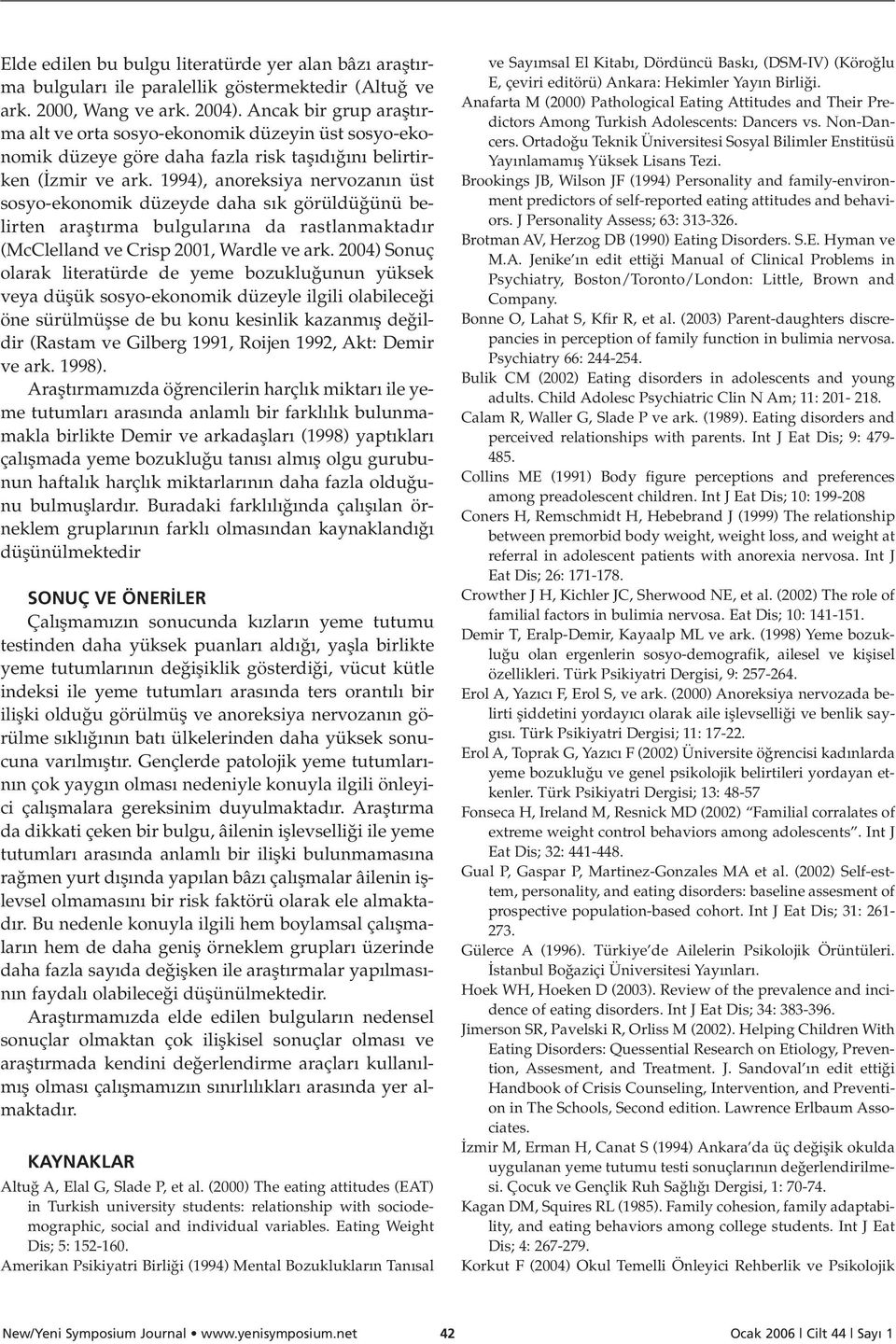 1994), anoreksiya nervozan n üst sosyo-ekonomik düzeyde daha s k görüldü ünü belirten araflt rma bulgular na da rastlanmaktad r (McClelland ve Crisp 2001, Wardle ve ark.