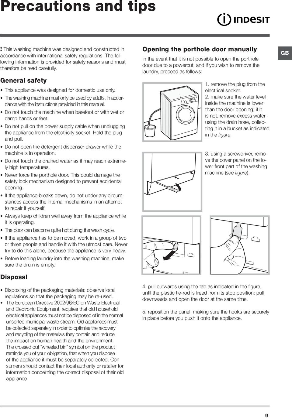 The washing machine must only be used by adults, in accordance with the instructions provided in this manual. Do not touch the machine when barefoot or with wet or damp hands or feet.