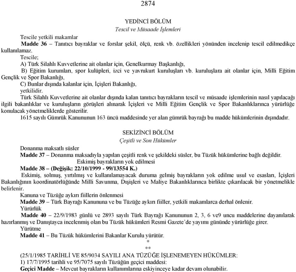 kuruluşlara ait olanlar için, Milli Eğitim Gençlik ve Spor Bakanlığı, C) Bunlar dışında kalanlar için, İçişleri Bakanlığı, yetkilidir.