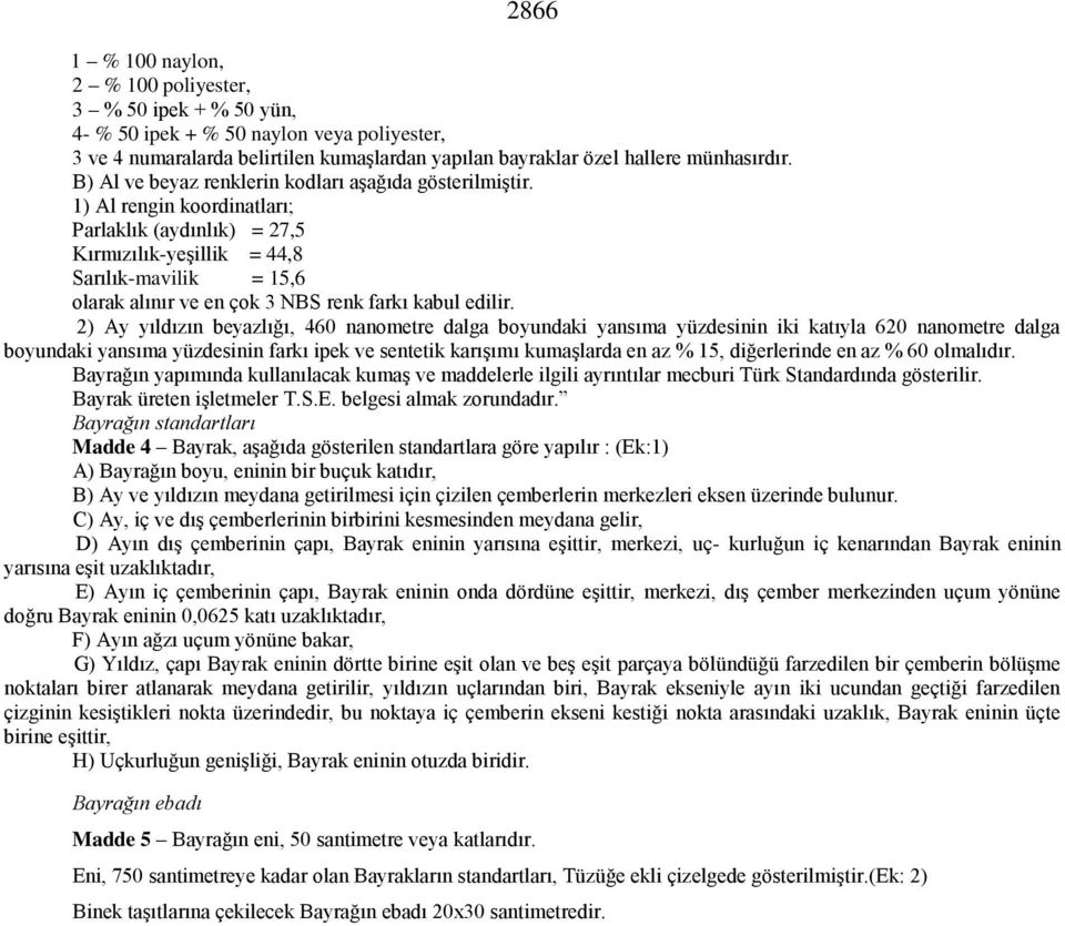 1) Al rengin koordinatları; Parlaklık (aydınlık) = 27,5 Kırmızılık-yeşillik = 44,8 Sarılık-mavilik = 15,6 olarak alınır ve en çok 3 NBS renk farkı kabul edilir.