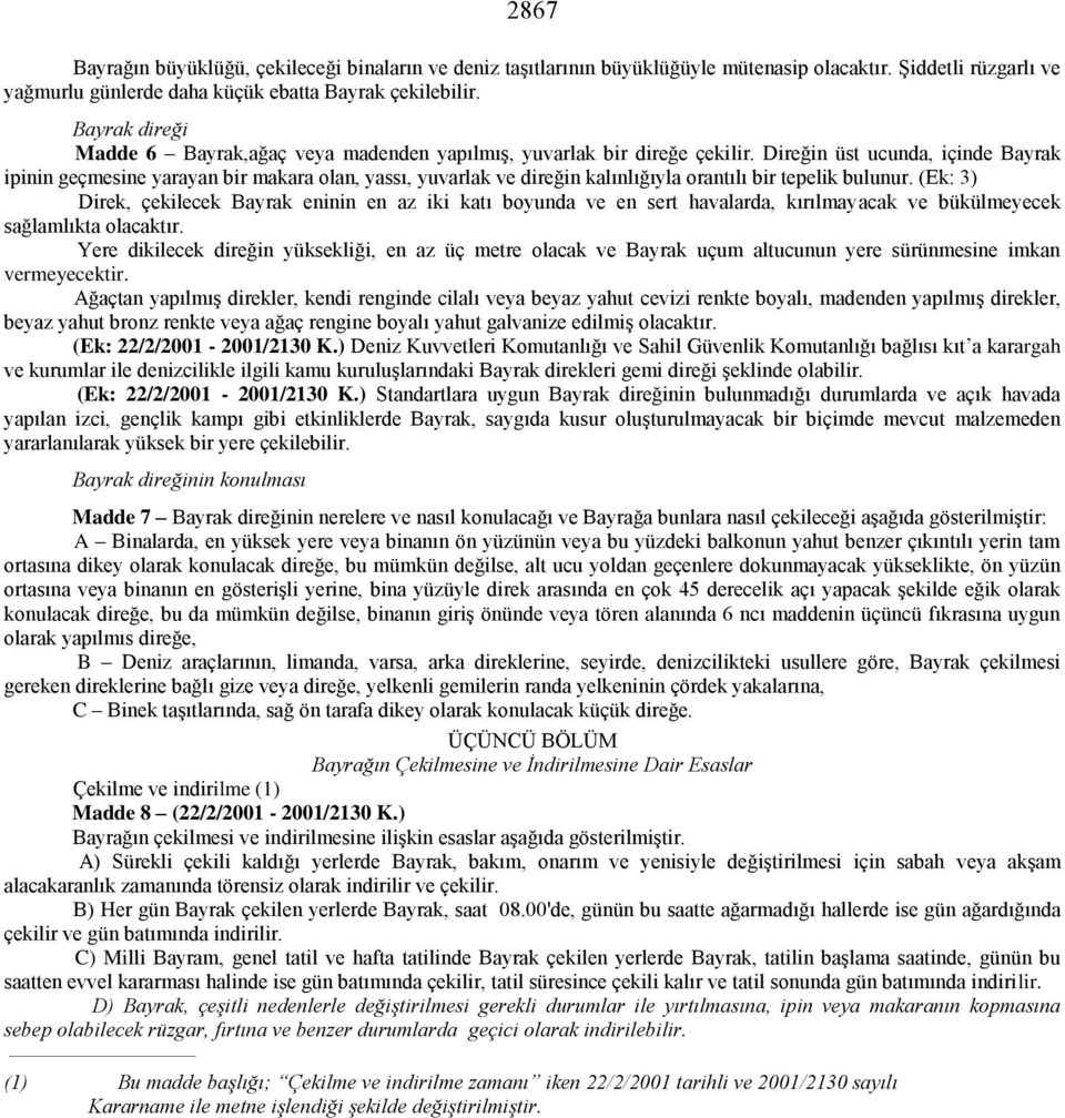 Direğin üst ucunda, içinde Bayrak ipinin geçmesine yarayan bir makara olan, yassı, yuvarlak ve direğin kalınlığıyla orantılı bir tepelik bulunur.