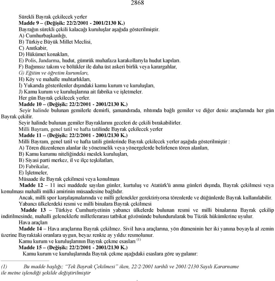 F) Bağımsız takım ve bölükler ile daha üst askeri birlik veya karargahlar, G) Eğitim ve öğretim kurumları, H) Köy ve mahalle muhtarlıkları, İ) Yukarıda gösterilenler dışındaki kamu kurum ve